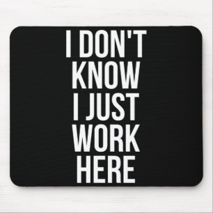 I Dont Know I Just Work Here Mouse Mat