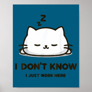 I don't know i work here funny sleeping meme cat poster