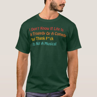 I Dont Know If Life Is Aragedy Or A Comedy friends T-Shirt