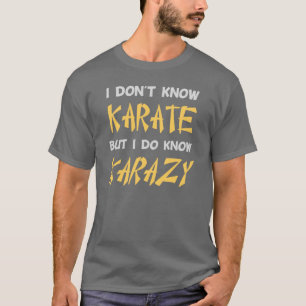 I Don't Know Karate But I Do Know Crazy T-Shirt