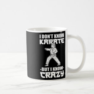 I Dont Know Karate But I Know Crazy Karate Fighter Coffee Mug