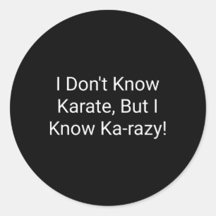 I Don't Know Karate But I Know Karazy Classic Round Sticker