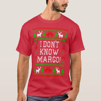 I Dont Know Margo Christmas Vacation Quote Ugly Ch T-Shirt