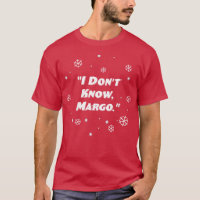 I Dont Know Margo TShirt