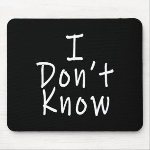 I Don't Know  Mouse Mat