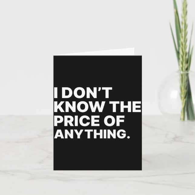 I Don't Know The Price Of Anything Funny Quote Hum Card (Front)