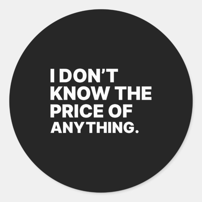 I Don't Know The Price Of Anything Funny Quote Hum Classic Round Sticker (Front)