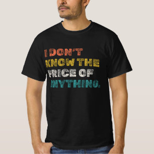 I Don't Know The Price Of Anything T-Shirt