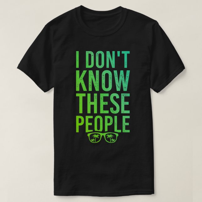 I Don't Know These People Funny Family Vacation Tr T-Shirt (Design Front)