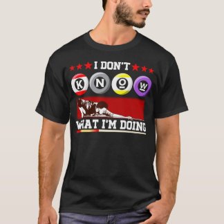 I Dont Know what iam Doing Pool Billiard Snooker T-Shirt