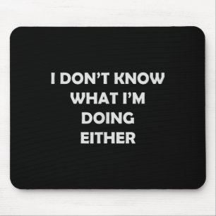 I Don't Know What I'm Doing Either _ Hilarious Quo Mouse Mat