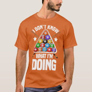 I Dont Know What Im Doing Funny Pool Billiards T-Shirt