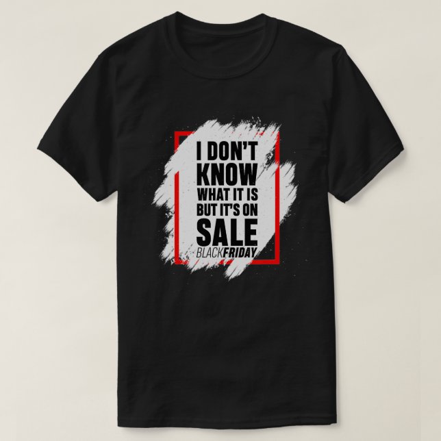 I Don't Know What It Is But It's On Sale Funny Bla T-Shirt (Design Front)