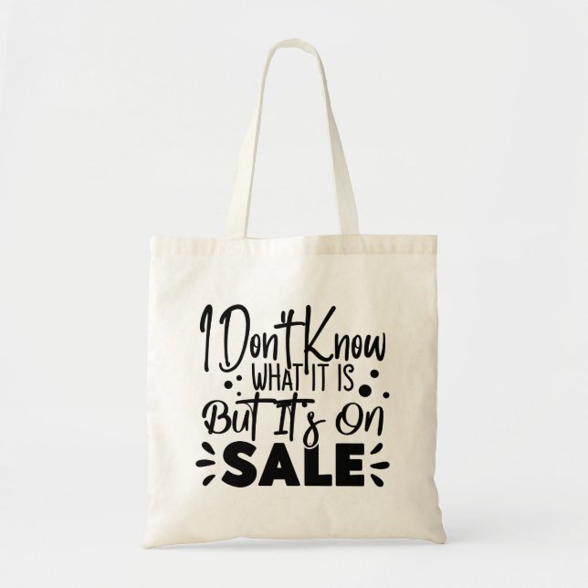 I Don't Know What It Is But It's On Sale Tote Bag (Front)