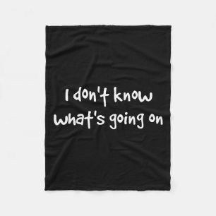 I Don't Know What's Going On  Fleece Blanket