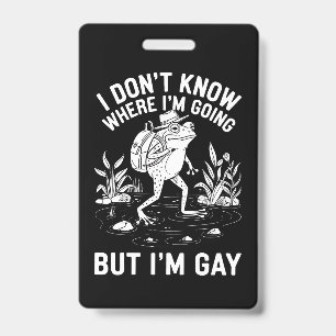 I Don't Know Where I'm Going But I'm Gay Frog ID Badge