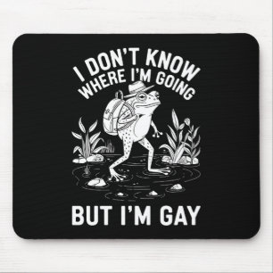 I Don't Know Where I'm Going But I'm Gay Frog Mouse Mat