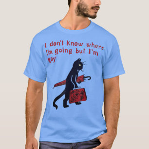I Dont Know Where Im Going But Im Gay Funny Black T-Shirt