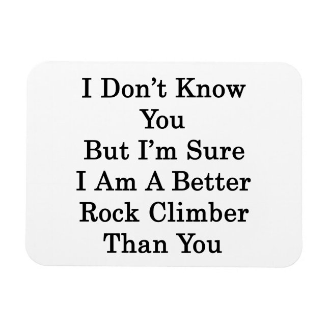 I Don't Know You But I'm Sure I Am A Better Rock C Magnet (Horizontal)
