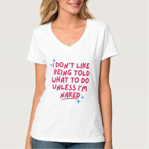 I Don't Like Being Told What To Do Unless T-Shirt