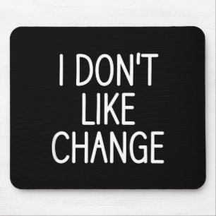 I Don't Like Change, Funny, Jokes, Sarcastic Sayin Mouse Mat