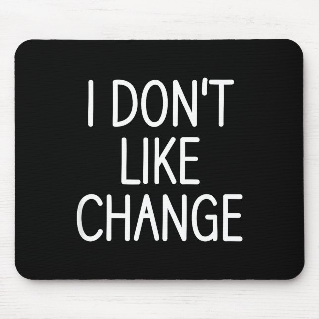 I Don't Like Change, Funny, Jokes, Sarcastic Sayin Mouse Mat (Front)