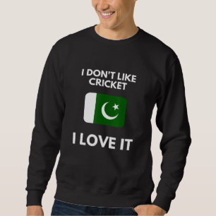 I Dont Like Cricket I Love It Pakistan Cricket Sweatshirt