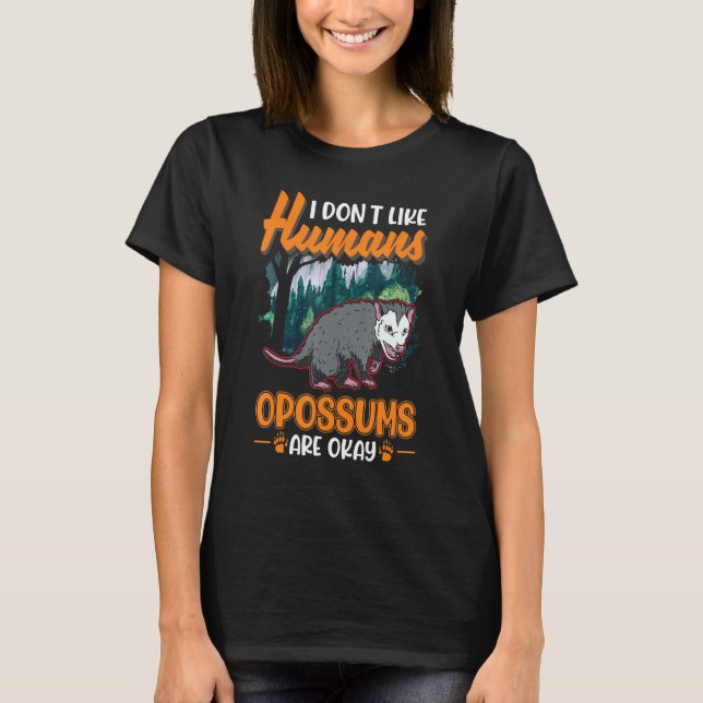 I don't like Humans Opossums are okay Opossum T-Shirt (Front)
