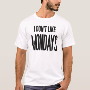 I don't like Mondays T-Shirt