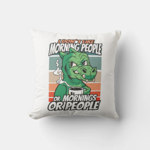 I don't like morning people or mornings or people cushion