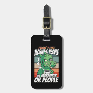 I don't like morning people or mornings or people luggage tag