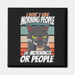 I don't like morning people or mornings or people magnet