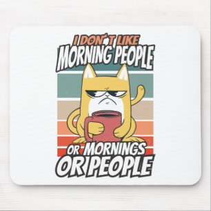 I don't like morning people or mornings or people mouse mat