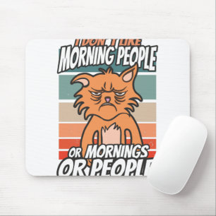 I don't like morning people or mornings or people mouse mat