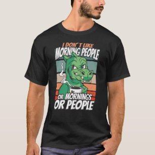 I don't like morning people or mornings or people T-Shirt
