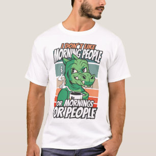 I don't like morning people or mornings or people T-Shirt
