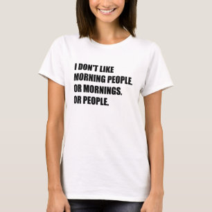 I don't like morning people or Mornings or People T-Shirt