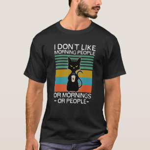 I Don't Like Morning People or Mornings or People  T-Shirt