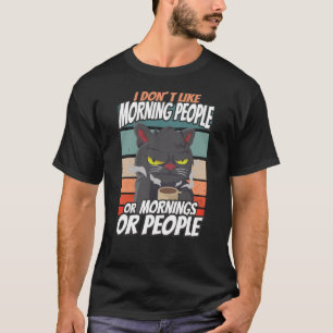 I don't like morning people or mornings or people T-Shirt