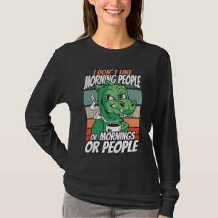 I don't like morning people or mornings or people T-Shirt