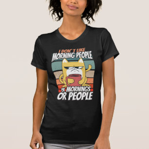 I don't like morning people or mornings or people T-Shirt