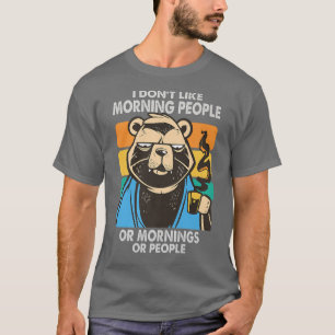 I Don't Like Morning People Or Mornings Or People T-Shirt