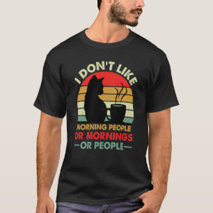 I Don't Like Morning People Or Mornings Or People T-Shirt