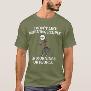 I Dont Like Morning People Or Mornings Or People T-Shirt
