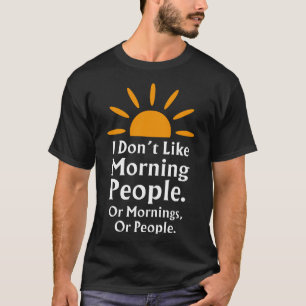i don't like morning people or mornings or people T-Shirt