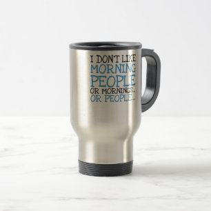 I Don't Like Morning People Or Mornings Sarcastic Travel Mug