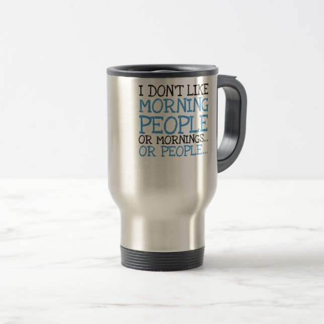 I Don't Like Morning People Or Mornings Sarcastic Travel Mug (Front Right)