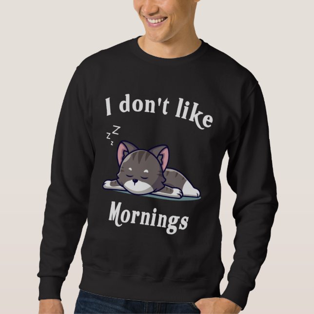 I Dont Like Mornings Cute cat sleeping Hilarious C Sweatshirt (Front)