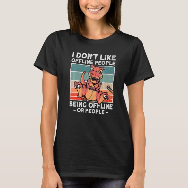 I Dont Like Offline People Playing Video Games Tre T-Shirt (Front)