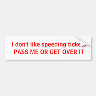 I don't like speeding ticketsPASS ME OR GET OVE... Bumper Sticker